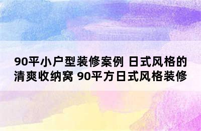 90平小户型装修案例 日式风格的清爽收纳窝 90平方日式风格装修